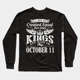 All Men Are Created Equal But Only Kings Are Born On October 11 Happy Birthday To Me Papa Dad Son Long Sleeve T-Shirt